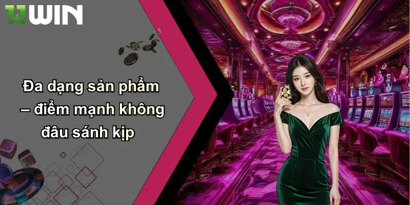 Đa dạng sản phẩm – điểm mạnh không đâu sánh kịp