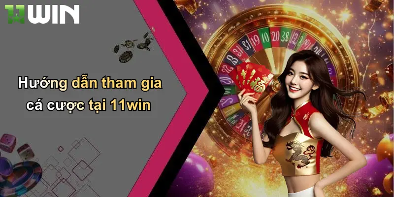 Hướng dẫn tham gia tại nhà cái 11WIN